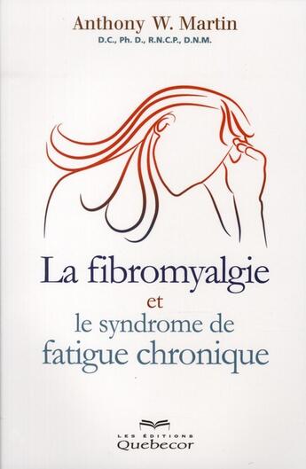 Couverture du livre « La fibromyalgie et le syndrome de fatigue chronique (3e édition) » de Anthony W. Martin aux éditions Quebecor