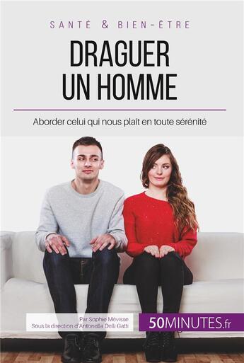 Couverture du livre « Draguer un homme ; aborder celui qui nous plait en toute sérénité » de Sophie Mevisse aux éditions 50minutes.fr