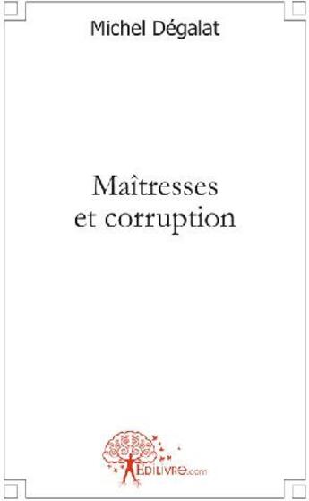 Couverture du livre « Maîtresses et corruption » de Michel Degalat aux éditions Edilivre