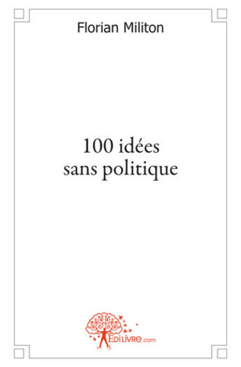 Couverture du livre « 100 idées sans politique » de Florian Militon aux éditions Edilivre