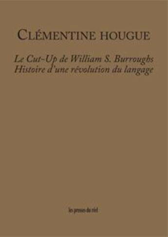 Couverture du livre « Le cut-up de William S. Burroughs ; histoire d'une révolution du langage » de Clementine Hougue aux éditions Les Presses Du Reel