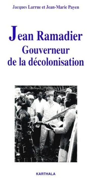 Couverture du livre « Jean Ramadier, gouverneur de la décolonisation » de Jacques Larrue et Jean-Marie Payen aux éditions Karthala