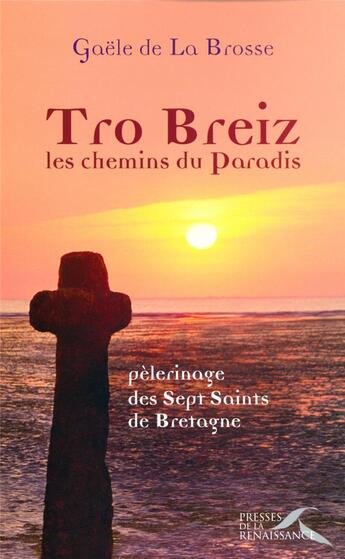 Couverture du livre « Tro Breiz, les chemins du paradis ; pélerinage des sept saints de Bretagne » de Gaele De La Brosse aux éditions Presses De La Renaissance