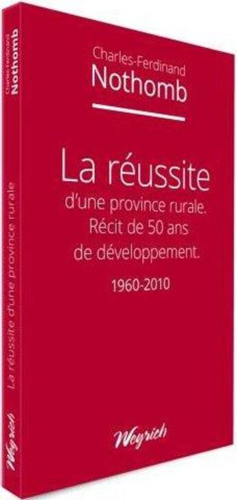 Couverture du livre « La réussite d'une province rurale : récit de 50 ans de développement 1960-2010 » de Charles-Ferdinand Nothomb aux éditions Weyrich