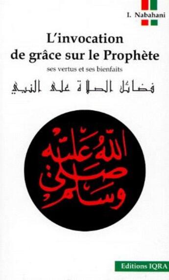 Couverture du livre « L'invocation de grâce sur le prophète ; ses vertus et ses bienfaits » de Ismael Nabahami aux éditions Iqra