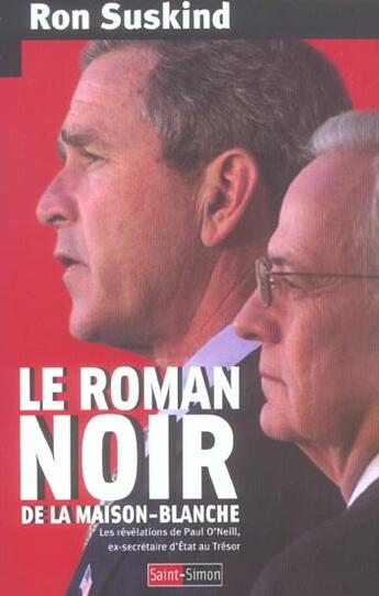 Couverture du livre « Le roman noir de la maison-blanche - les revelations de paul o'neill, ex-secretaire au tresor » de Ron Suskind aux éditions Saint Simon