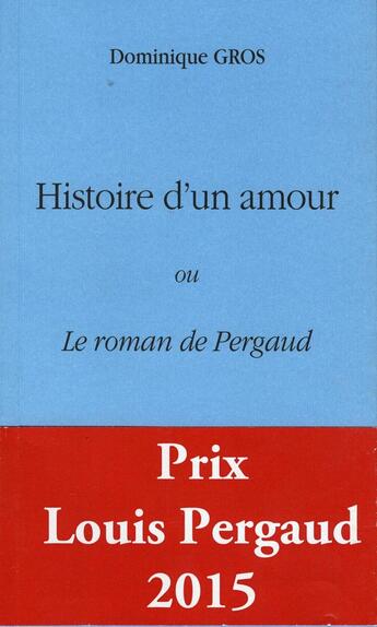 Couverture du livre « Histoire d'un amour ou le roman de Pergaud » de Dominique Gros aux éditions Le Vent Qui Passe