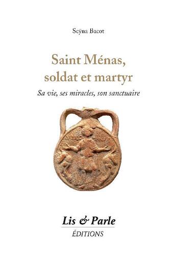 Couverture du livre « Saint Ménas, soldat et martyr : sa vie, ses miracles, son sanctuaire » de Seyna Bacot aux éditions Lis Et Parle