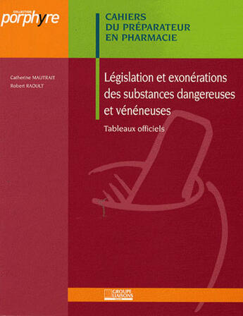 Couverture du livre « Législation et exonération des substances dangereuses et vénéneuses » de Mautrait et Raoult aux éditions Editions Porphyre