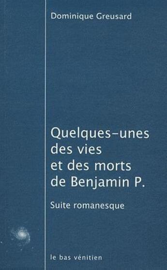 Couverture du livre « Quelques unes des vies et des morts de Benjamin P. ; suites romanesques » de Dominique Greusard aux éditions Le Bas Venitien