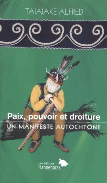 Couverture du livre « Paix, pouvoir et droiture : un manifeste autochtone (2e édition) » de Alfred Taiaiake aux éditions Hannenorak