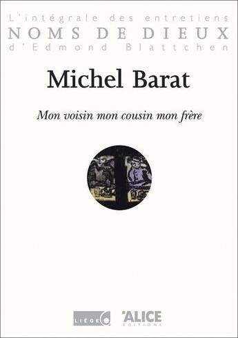 Couverture du livre « Mon voisin, mon cousin, mon frere. l'integrale des entretiens d'edmond blattchen » de Michel Barat aux éditions Alice