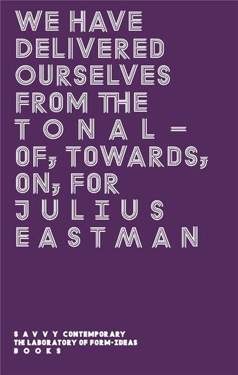 Couverture du livre « We Have Delivered Ourselves From the Tonal - Of, Towards, On, For Julius Eastman » de Julius Eastman aux éditions Archive Books