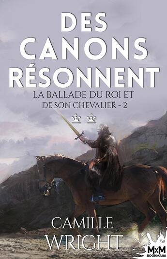 Couverture du livre « Des canons résonnent : La ballade du roi et de son chevalier, T2 » de Camille Wright aux éditions Mxm Bookmark