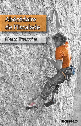 Couverture du livre « Abecedaire de l'escalade » de Marco Troussier aux éditions Ibex Books