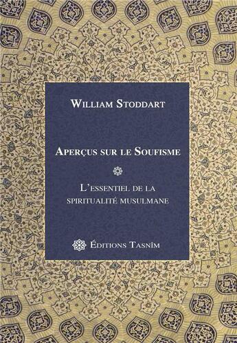 Couverture du livre « Apercus sur le soufisme - l'essentiel de la spiritualite musulmane » de William Stoddart aux éditions Tasnim