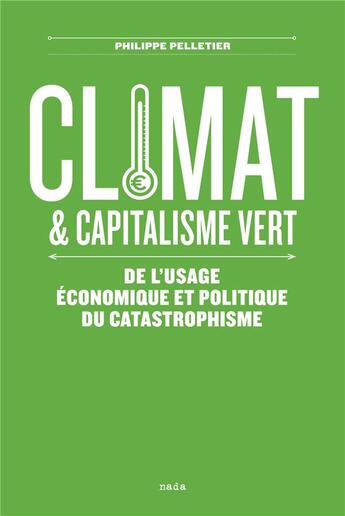 Couverture du livre « Climat et capitalisme vert ; de l'usage économique et politique du catastrophisme » de Philippe Pelletier aux éditions Nada