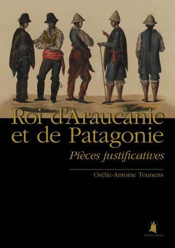 Couverture du livre « Roi d'araucanie et de patagonie - pieces justificatives » de Tounens (De) aux éditions Pedelahore