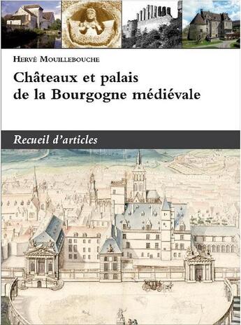 Couverture du livre « Châteaux et palais de la Bourgogne médiévale . Recueil d'articles » de Herve Mouillebouche aux éditions Cecab