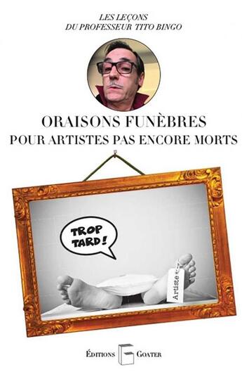 Couverture du livre « Oraisons funèbres pour artistes pas encore morts » de Tito Bing aux éditions Goater