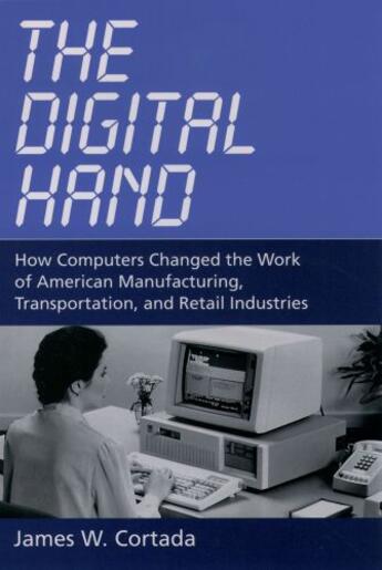 Couverture du livre « The Digital Hand: How Computers Changed the Work of American Manufactu » de Cortada James W aux éditions Oxford University Press Usa