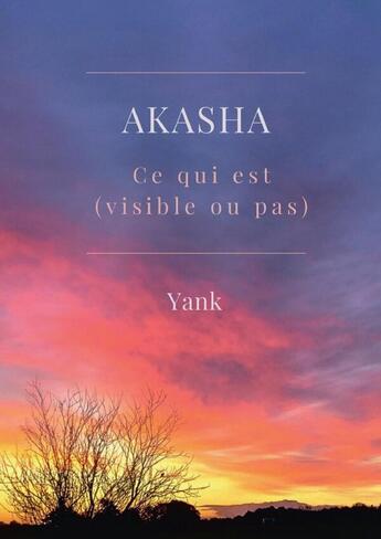 Couverture du livre « Akasha : Ce qui est (visible ou pas) » de Yank aux éditions Lulu