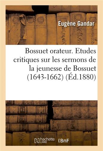 Couverture du livre « Bossuet orateur. etudes critiques sur les sermons de la jeunesse de bossuet (1643-1662) » de Gandar Eugene aux éditions Hachette Bnf