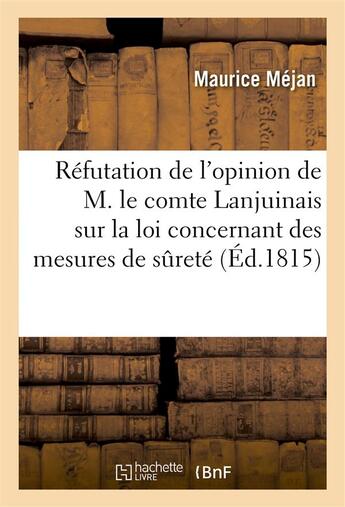 Couverture du livre « Refutation de l'opinion de m. le comte lanjuinais sur la loi concernant des mesures de surete » de Mejan Maurice aux éditions Hachette Bnf