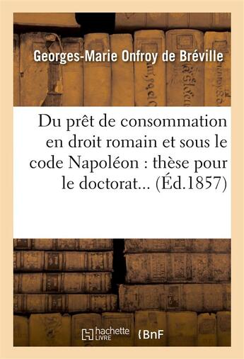 Couverture du livre « Du pret de consommation en droit romain et sous le code napoleon : these pour le doctorat... » de Onfroy De Breville aux éditions Hachette Bnf