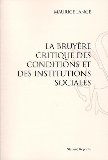 Couverture du livre « La Bruyère critique des conditions et des institutions sociales » de Maurice Lange aux éditions Slatkine Reprints