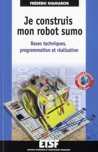 Couverture du livre « Je construis mon robot sumo ; bases techniques, programmation et réalisation » de Frédéric Giamarchi aux éditions Dunod