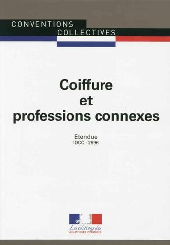 Couverture du livre « Coiffure et professions connexes ; convention collective nationale étendue - IDCC : 2596 (24e édition) » de Journaux Officiels aux éditions Direction Des Journaux Officiels