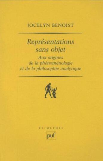 Couverture du livre « Représentations sans objet ; aux origines de la phénoménologie et de la philosophie analytique » de Jocelyn Benoist aux éditions Puf