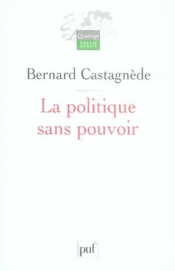 Couverture du livre « La politique sans pouvoir » de Bernard Castagnede aux éditions Puf