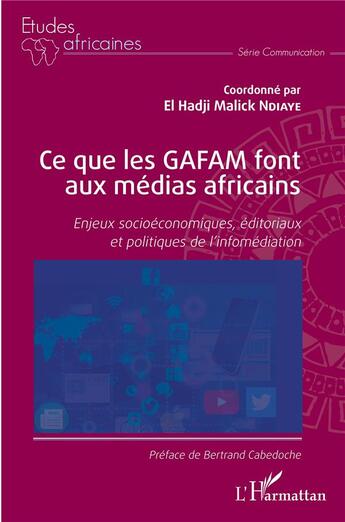 Couverture du livre « Ce que les GAFAM font aux médias africains » de El Hadji Malick Ndiaye aux éditions L'harmattan