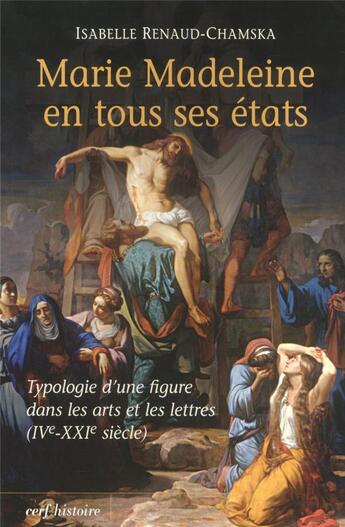 Couverture du livre « Marie Madeleine dans tous ses états ; typologie d'une figure dans les arts et les lettres (IV-XXI siècle) » de Renaud Chamska aux éditions Cerf