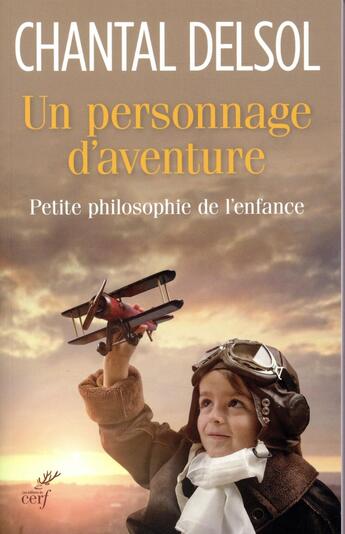 Couverture du livre « Un personnage d'aventure ; petite philosophie de l'enfance » de Chantal Delsol aux éditions Cerf