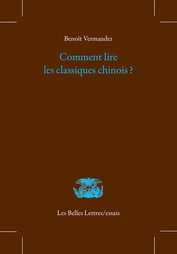 Couverture du livre « Comment lire les classiques chinois ? » de Benoit Vermander aux éditions Belles Lettres