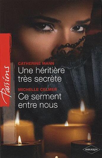 Couverture du livre « Une héritière très secrète ; ce serment entre nous » de Michelle Celmer et Catherine Mann aux éditions Harlequin