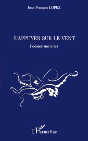 Couverture du livre « S'appuyer sur le vent ; poésies marines » de Jean-Francois Lopez aux éditions L'harmattan