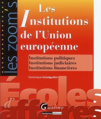 Couverture du livre « Les institutions de l'Union européenne ; institutions politiques, collectivités territoriales, institutions judiciaires » de Dominique Grandguillot aux éditions Gualino