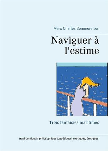 Couverture du livre « Naviguer à l'estime : trois fantaisies maritimes » de Marc Charles Sommereisen aux éditions Books On Demand