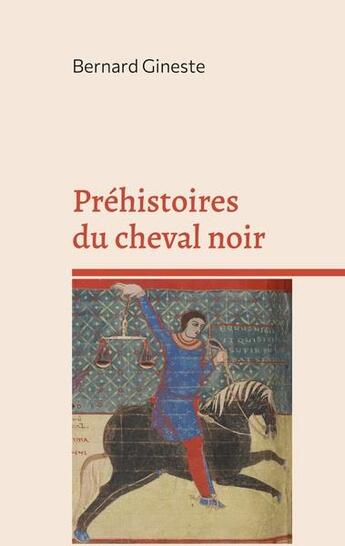 Couverture du livre « Préhistoires du cheval noir : apocalypse 6, 5-6 et le printemps du christianisme » de Bernard Gineste aux éditions Books On Demand