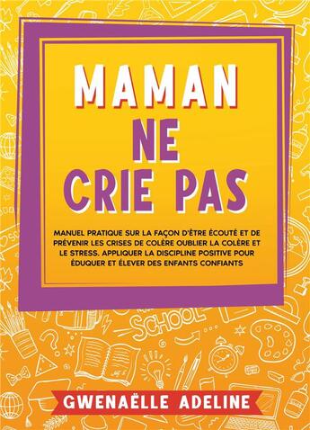 Couverture du livre « Maman ne crie pas : Manuel pratique sur la façon d'être écouté et de prévenir les crises de colère Oublier la colère et le stress. Appliquer la discipline positive pour éduquer et élever des enfants confiants » de Gwenaëlle Adeline aux éditions Books On Demand