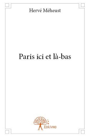 Couverture du livre « Paris ici et là-bas » de Herve Meheust aux éditions Edilivre