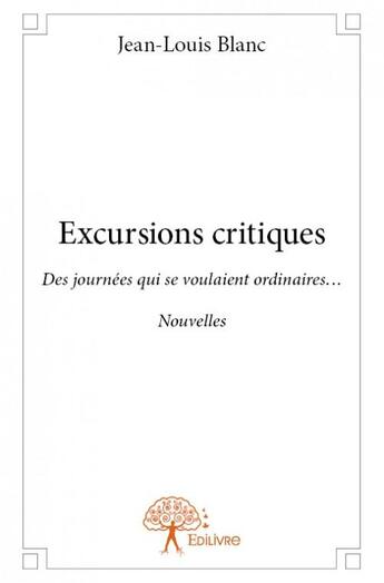 Couverture du livre « Excursions critiques ; des journées qui se voulaient ordinaires » de Jean-Louis Blanc aux éditions Edilivre