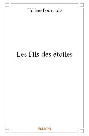 Couverture du livre « Les fils des étoiles » de Helene Fourcade aux éditions Edilivre