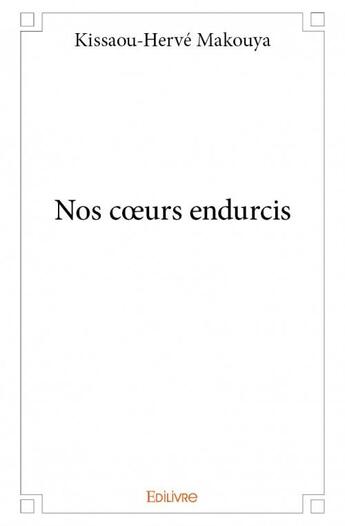 Couverture du livre « Nos coeurs endurcis » de Kissaou Herve Makouya aux éditions Edilivre