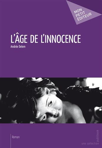 Couverture du livre « L'âge de l'innocence » de Andree Delem aux éditions Mon Petit Editeur