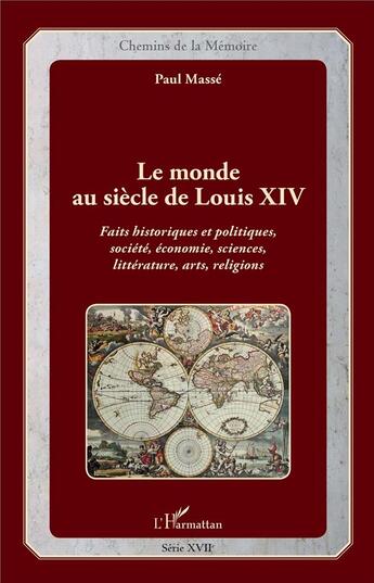 Couverture du livre « Le monde au siècle de Louis XIV ; faits historiques et politiques, société, économie, sciences, littérature, arts, religions » de Masse/Paul aux éditions L'harmattan